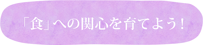 食への関心を育てよう!